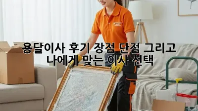 용달이사 후기: 장점, 단점, 그리고 나에게 맞는 이사 선택